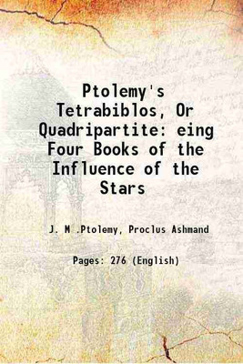 Ptolemy's Tetrabiblos Or Quadripartite Being Four Books of the Influence of the Stars 1822 [Hardcover](Hardcover, Ptolemy, J. M. Ashmand)