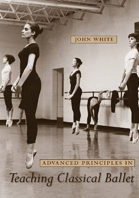 Advanced Principles in Teaching Classical Ballet(English, Paperback, White John)