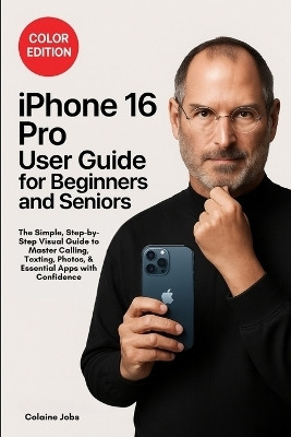 iPhone 16 Pro User Guide for Beginners and Seniors(English, Paperback, Jobs Colaine)