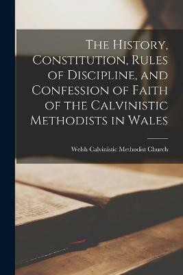 The History, Constitution, Rules of Discipline, and Confession of Faith of the Calvinistic Methodists in Wales(English, Paperback, unknown)