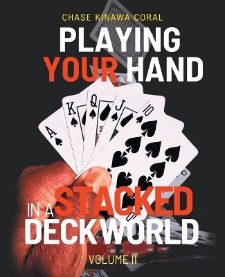 Playing Your Hand In A Stacked Deck World Volume II(Paperback, Chase Kinawa Coral)
