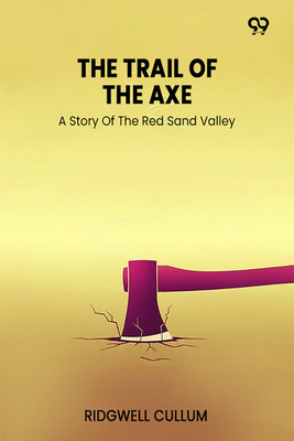 The Trail Of The Axe A Story Of The Red Sand Valley(Paperback, Ridgwell Cullum)