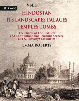Hindostan Its Landscapes Palaces Temples Tombs : The Shores Of The Red Sea; And The Sublime And Romantic Scenery Of The Himalaya Mountains Volume 1st(Paperback, Emma Roberts)