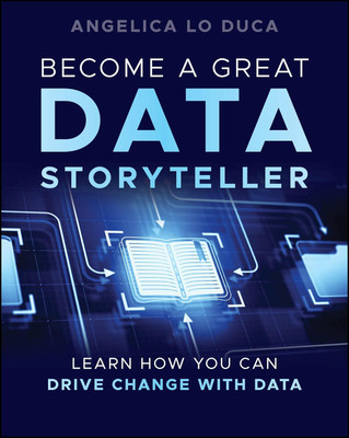 Become a Great Data Storyteller: Learn How You Can Drive Change with Data(Paperback, Angelica Lo Duca)