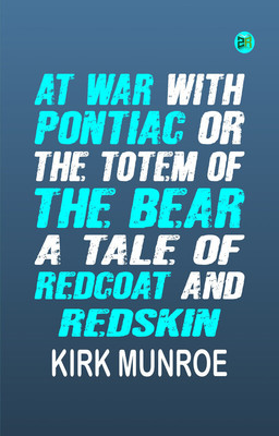 At War with Pontiac; Or, The Totem of the Bear: A Tale of Redcoat and Redskin(Paperback, Kirk Munroe)