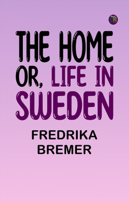 The Home; Or, Life in Sweden(Paperback, Fredrika Bremer)
