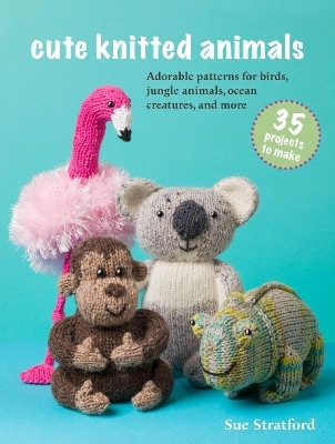 Cute Knitted Animals: 35 projects to make(English, Paperback, Stratford Sue)