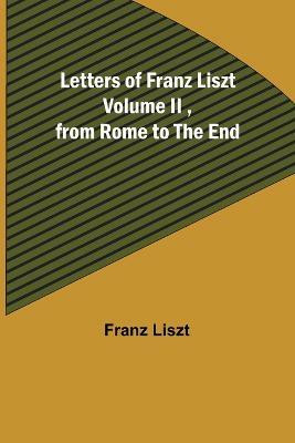 Letters of Franz Liszt Volume II, from Rome to the End(English, Paperback, Liszt Franz)
