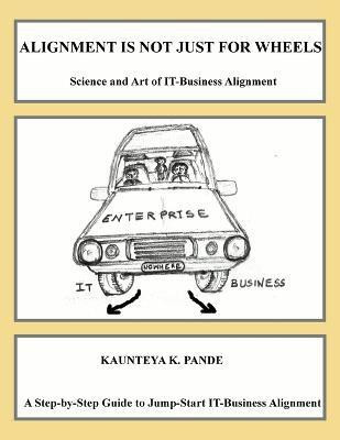 Alignment is Not Just for Wheels - Science and Art of IT-Business Alignment(English, Paperback, Pande Kaunteya)