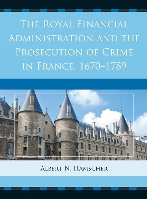 The Royal Financial Administration and the Prosecution of Crime in France, 1670-1789(English, Hardcover, Hamscher Albert N.)