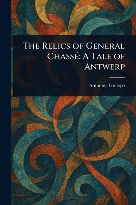 The Relics of General Chasse(English, Paperback, Trollope Anthony)