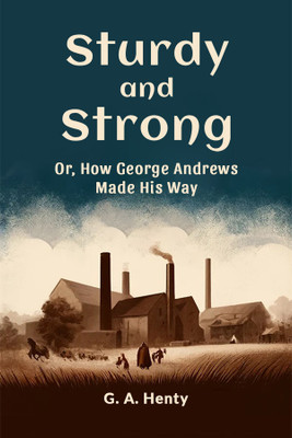 Sturdy and StrongOr, How George Andrews Made His Way (Edition2024)(English, Paperback, Henty G a)