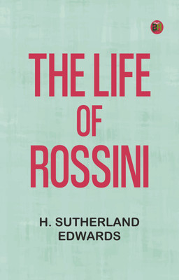 The Life of Rossini(Paperback, H. Sutherland Edwards)