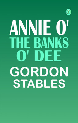 Annie o' the Banks o' Dee(Paperback, Gordon Stables)