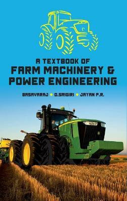A Textbook of Farm Machinery and Power Engineering(English, Hardcover, R Basavaraj, D Srigiri, Jayan P)