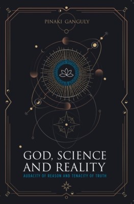 God, Science and Reality: Audacity of Reason and Tenacity of Truth(Hardcover, Pinaki Ganguly)