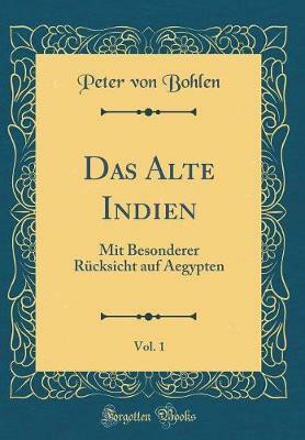 Das Alte Indien, Vol. 1: Mit Besonderer Rucksicht auf Aegypten (Classic Reprint)(German, Hardcover, Bohlen Peter von)