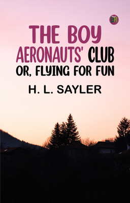 The Boy Aeronauts' Club; or, Flying for Fun(Paperback, H. L. Sayler)