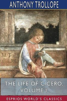 The Life of Cicero, Volume I (Esprios Classics)(English, Paperback, Trollope Anthony)