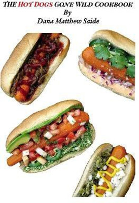 The Hot Dogs Gone Wild Cookbook(English, Paperback, Saide Dana Matthew)