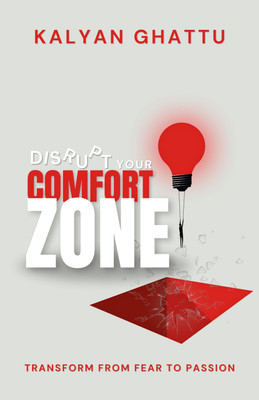 Disrupt Your Comfort Zone - Transform from Comfort Zone to Passion(Paperback, Kalyan Ghattu)