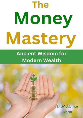 The Money Mastery  - Ancient Wisdom for Modern Wealth(English, Hardcover, DR.MD.UMAR KHAN)