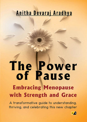 The Power of Pause: Embracing Menopause with Strength and Grace(Paperback, Anitha Devaraj Aradhya)