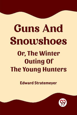 Guns And SnowshoesOr, The Winter Outing Of The Young Hunters (Edition2023)(English, Paperback, Stratemeyer Edward)