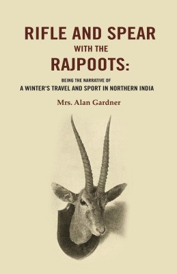 Rifle and Spear with the Rajpoots: Being the Narrative of a Winter's Travel and Sport in Northern India(Paperback, Mrs. Alan Gardner)