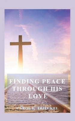 Finding Peace through His Love(English, Paperback, Trieckel Carol E)