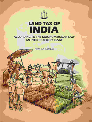 Land Tax Of India: According To The Moohummudan Law: An Introductory Essay(Paperback, Neil B. E Baillie)