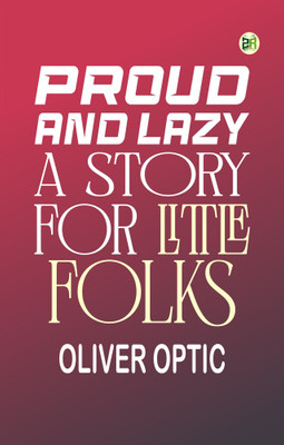 Proud and Lazy A Story for Little Folks(Paperback, Oliver Optic)