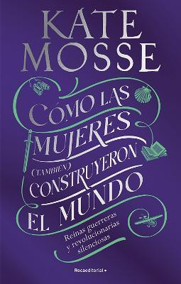 Como las mujeres (tambien) construyeron el mundo: Reinas guerreras y revolucionarias silenciosas / Warrior Queens and Quiet Revolutionaries(Spanish, Paperback, Mosse Kate)