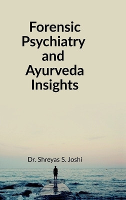 Forensic Psychiatry and Ayurveda Insights  - For UG and PG Students of Ayurved(English, Hardcover, Dr Shreyas S Joshi)
