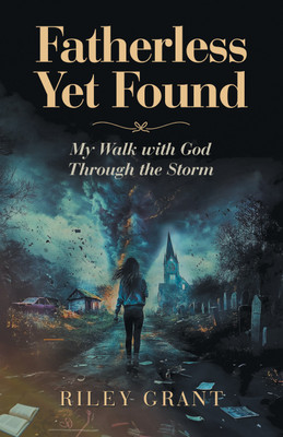 Fatherless Yet Found My Walk with God Through the Storm(Hardcover, Riley Grant)