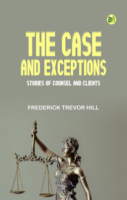 The Case and Exceptions: Stories of Counsel and Clients(Paperback, Frederick Trevor Hill)