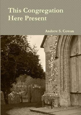 This Congregation Here Present(English, Paperback, Cowan Andrew S)