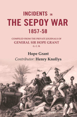 Incidents in the Sepoy War, 1857-58: Compiled from the Private Journals of General Sir Hope Grant G. C. B.(Paperback, Hope Grant, Contributor: Henry Knollys)