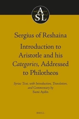 Sergius of Reshaina: Introduction to Aristotle and his Categories, Addressed to Philotheos(English, Electronic book text, Aydin Sami)