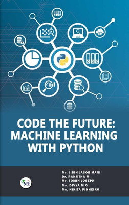 CODE THE FUTURE: MACHINE LEARNING WITH PYTHON(Paperback, Mr. Jibin Jacob Mani Dr. Ranjitha M Mr. Tomin Joseph Ms. Divya M O Ms. Nikita Pinheiro)