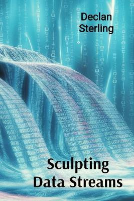 Sculpting Data Streams(English, Paperback, Sterling Declan)