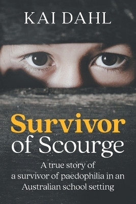 Survivor of Scourge A true story of a survivor of paedophilia in an Australian school setting(Paperback, Kai Dahl)
