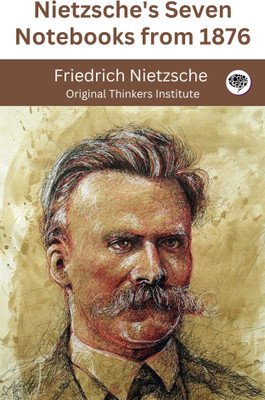 Nietzsche's Seven Notebooks from 1876(Paperback, Friedrich Nietzsche, Original Thinkers Institute)
