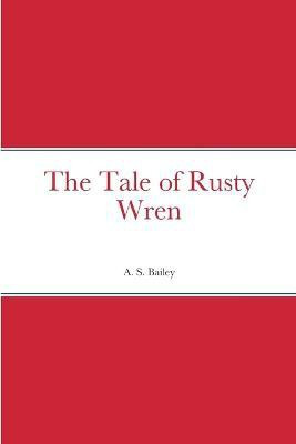 The Tale of Rusty Wren(English, Paperback, Bailey A S)