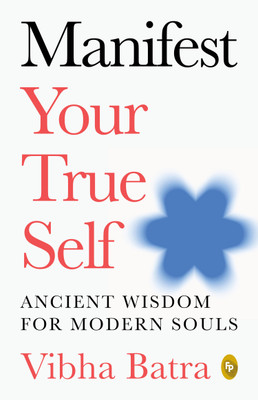 Manifest Your True Self: Ancient Wisdom for Modern Souls(English, Paperback, Batra Vibha)