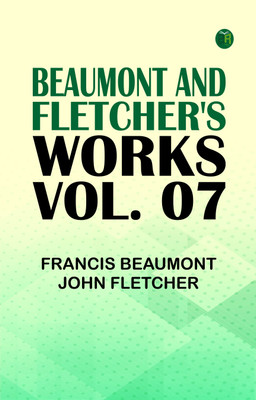 Beaumont and Fletcher's Works, Vol. 07(Paperback, Francis Beaumont, John Fletcher)