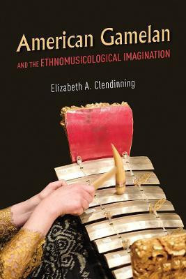 American Gamelan and the Ethnomusicological Imagination(English, Paperback, Clendinning Elizabeth A.)
