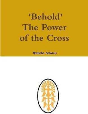 Behold The Power of the Cross(English, Hardcover, Selassie Waheba)