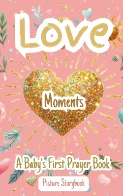 Love Moments - A Baby's First Prayer Book - Picture Storybook(English, Paperback, Yoktan Yefet)