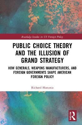 Public Choice Theory and the Illusion of Grand Strategy(English, Hardcover, Hanania Richard)